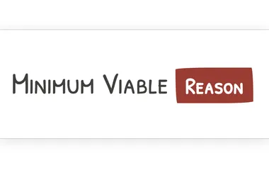 A rectangle with the words "Minimum Viable Reason"